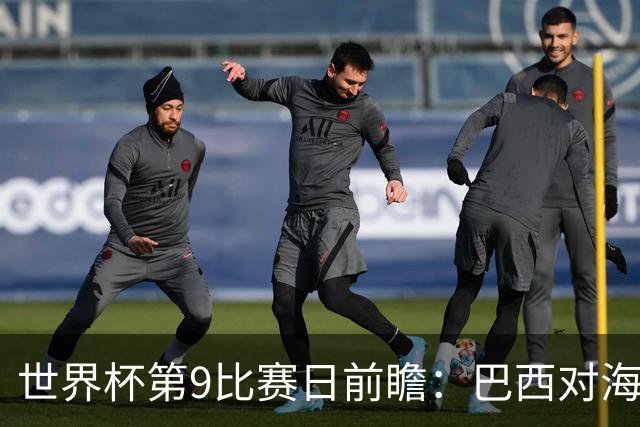 世界杯第9比赛日前瞻：巴西对海地取三分，美国摩洛哥土耳其出战