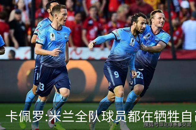 卡佩罗:米兰全队球员都在牺牲自己 表现非常谦卑