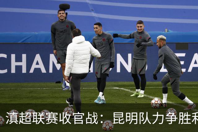 滇超联赛收官战：昆明队力争胜利，方亚林寄望精彩对决